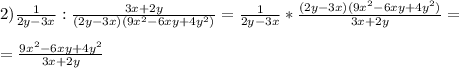 2) \frac{1}{2y-3x}:\frac{3x+2y}{(2y-3x)(9x^2-6xy+4y^2)}=\frac{1}{2y-3x}*\frac{(2y-3x)(9x^2-6xy+4y^2)}{3x+2y}= \\ \\ =\frac{9x^2-6xy+4y^2}{3x+2y}