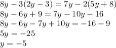 8y-3(2y-3)=7y-2(5y+8) \\ 8y-6y+9=7y-10y-16 \\ 8y-6y-7y+10y=-16-9 \\ 5y=-25 \\ y=-5