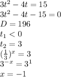 3t^2- 4t=15 \\ 3t^2-4t-15=0 \\ D=196 \\ t_1<0 \\ t_2=3 \\ (\frac{1}{3} )^x=3 \\ 3^{-x}=3^1 \\ x=-1