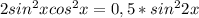 2sin^{2} xcos^{2} x=0,5*sin^{2} 2x