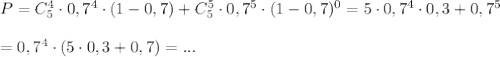 P=C_5^4\cdot 0,7^4\cdot (1-0,7)+C_5^5\cdot 0,7^5\cdot (1-0,7)^0=5\cdot 0,7^4\cdot 0,3+0,7^5\\\\=0,7^4\cdot (5\cdot 0,3+0,7)=...