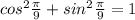 cos^{2} \frac{ \pi }{9} + sin^{2} \frac{ \pi }{9} =1