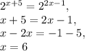 2 ^{x+5} =2 ^{2x-1}, \\ x+5=2x-1, \\ x-2x=-1-5, \\ x=6