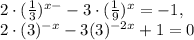 2\cdot (\frac{1}{3}) ^{x-}-3 \cdot( \frac{1}{9} ) ^{x} =-1, \\ 2\cdot (3) ^{-x} -3(3) ^{-2x} +1=0