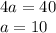 4a=40\\&#10;a=10