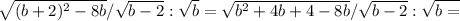 \sqrt{( b+2)^{2}-8b } / \sqrt{b-2} : \sqrt{b} = \sqrt{ b^{2}+4b+4-8b } / \sqrt{b-2} : \sqrt{b =