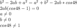 b^2-2ab+a^2=a^2+b^2-2ab*cos48\\&#10;2ab(cos48-1)=0\\&#10; a \neq 0\\&#10; b \neq 0\\&#10;cos48 \neq 1