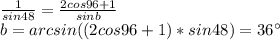 \frac{1}{sin48} = \frac{2cos96+1}{sinb}\\&#10; b=arcsin((2cos96+1)*sin48)=36а