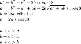 a^2=b^2+c^2-2bc*cos48\\&#10;a^2=b^2+a^2+ab-2b\sqrt{a^2+ab}*cos48 \\&#10;b=2acos96+a\\ &#10;c=2a*cos48\\\\&#10;a+bc\\&#10;b+ca\\&#10;a+cb