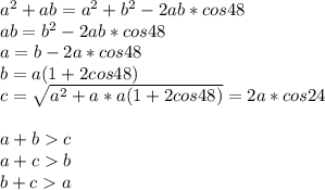 a^2+ab=a^2+b^2-2ab*cos48\\&#10;ab=b^2-2ab*cos48\\&#10;a=b-2a*cos48\\&#10;b=a(1+2cos48)\\&#10;c=\sqrt{a^2+a*a(1+2cos48)}=2a*cos24\\\\&#10;a+bc\\&#10;a+cb\\&#10;b+ca\\&#10;