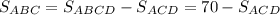 S_{ABC}=S_{ABCD}-S_{ACD}=70-S_{ACD}