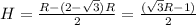 H=\frac{R-(2-\sqrt{3})R}{2} = \frac{(\sqrt{3}R-1)}{2}