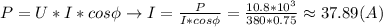 P=U*I*cos\phi \to I= \frac{P}{I*cos\phi}= \frac{10.8*10^3}{380*0.75}\approx 37.89 (A)