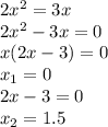 2x^2=3x&#10;\\\&#10;2x^2-3x=0&#10;\\\&#10;x(2x-3)=0&#10;\\\&#10;x_1=0&#10;\\\&#10;2x-3=0&#10;\\\&#10;x_2=1.5