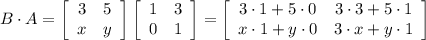 B\cdot A= \left[\begin{array}{ccc}3&5\\x&y\end{array}\right] \left[\begin{array}{ccc}1&3\\0&1\end{array}\right] = \left[\begin{array}{ccc}3\cdot1+5\cdot 0&3\cdot 3+5\cdot 1\\x\cdot1+y\cdot 0&3\cdot x+y\cdot 1\end{array}\right]