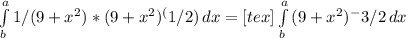 \int\limits^a_b {1/(9+x^2)*(9+x^2)^(1/2)} \, dx =[tex] \int\limits^a_b {(9+x^2)^-3/2} \, dx