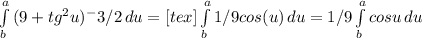 \int\limits^a_b {(9+tg^2u)^-3/2} \, du=[tex] \int\limits^a_b {1/9cos(u)} \, du=1/9 \int\limits^a_b {cosu} \, du