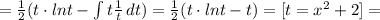 = \frac{1}{2} (t\cdot lnt- \int\limits {t \frac{1}{t} } \, dt)= \frac{1}{2}(t\cdot lnt-t)=[t= x^{2} +2]=