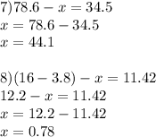 7) 78.6-x=34.5\\x=78.6-34.5\\x=44.1 \\ \\ 8)(16-3.8)-x=11.42\\12.2-x=11.42\\x=12.2-11.42\\x=0.78