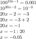 100 ^{10x-1} =0.001 \\ 10 ^{20x-2} =10 ^{-3} \\ 20x-2=-3 \\ 20x=-3+2 \\ 20x=-1 \\ x=-1:20 \\ x=-0.05