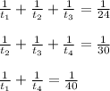 \frac{1}{ t_{1} }+\frac{1}{ t_{2} }+\frac{1}{ t_{3} }=\frac{1}{ 24 } \\ \\ \frac{1}{ t_{2} }+\frac{1}{ t_{3} }+\frac{1}{ t_{4} }=\frac{1}{ 30 } \\ \\ \frac{1}{ t_{1} }+\frac{1}{ t_{4} }=\frac{1}{ 40 }