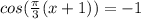 cos( \frac{ \pi }{3}(x+1))=-1