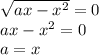 \sqrt{ax-x^2}=0\\&#10; ax-x^2=0\\&#10; a=x\\&#10;