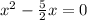 x^{2}-\frac{5}{2}x=0