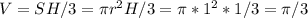 V=SH/3=\pi{r}^{2}H/3=\pi*1^{2}*1/3=\pi/3