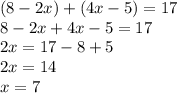 (8-2x)+(4x-5)=17\\8-2x+4x-5=17\\2x=17-8+5\\2x=14\\x=7