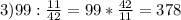 3) 99 : \frac{11}{42} = 99* \frac{42}{11}= 378