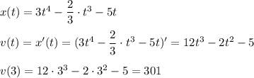 x(t)=3t^4- \dfrac{2}{3}\cdot t^3-5t \\\\v(t)=x'(t)=(3t^4- \dfrac{2}{3}\cdot t^3-5t )'=12t^3-2t^2-5\\\\v(3)=12\cdot 3^3-2\cdot 3^2-5=301