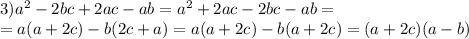 3)a^{2} -2bc+2ac-ab=a^{2} +2ac-2bc-ab =\\ =a(a+2c)-b(2c+a)=a(a+2c)-b(a+2c)=(a+2c)(a-b)