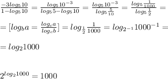 \frac{-3log_510}{1-log_510}=\frac{log_5{10^{-3}}}{log_55-log_510}=\frac{log_510^{-3}}{log_5\frac{5}{10}}=\frac{log_5\frac{1}{1000}}{log_5\frac{1}{2}}=\\\\=[log_{b}{a}=\frac{log_{c}a}{log_{c}b}]=}log_{\frac{1}{2}}\frac{1}{1000}=log_{2^{-1}}1000^{-1}=\\\\=log_21000\\\\\\2^{log_21000}=1000