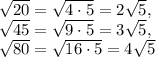 \sqrt{20}= \sqrt{4\cdot 5}=2 \sqrt{5} , \\ &#10; \sqrt{45}= \sqrt{9\cdot 5} =3 \sqrt{5}, \\ \sqrt{80}= \sqrt{16\cdot 5}=4 \sqrt{5}