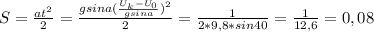 S= \frac{at^2}{2} = \frac{gsina( \frac{U_k-U_0}{gsina})^2 }{2} = \frac{1}{2*9,8*sin40} = \frac{1}{12,6} =0,08