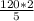 \frac{120 * 2}{5}