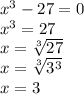 x^3-27=0 \\ x^3=27 \\ x= \sqrt[3]{27} \\ x= \sqrt[3]{3^3} \\ x=3