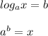 log_{a} x=b \\ \\ a^{b} =x