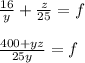 \frac{16}{y} + \frac{z}{25}=f\\\\&#10;\frac{400+yz}{25y}=f\\\\ &#10;&#10;&#10;