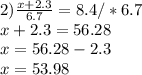 2) \frac{x+2.3}{6.7} =8.4/* 6.7 \\ x+2.3=56.28 \\ x=56.28-2.3\\x=53.98