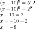 (x+10)^9=512 \\ (x+10)^9=2^9 \\ x+10=2 \\ x=-10+2 \\ x=-8