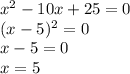 x^2-10x+25=0 \\ (x-5)^2=0 \\ x-5=0 \\ x=5