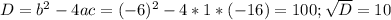 D=b^2-4ac=(-6)^2-4*1*(-16)=100; \sqrt{D} =10