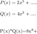 P(x)=2x^5+..... \\ \\ &#10;Q(x)=4x^3+.... \\ \\ &#10;&#10;P(x)*Q(x)=8x^8+