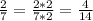 \frac{2}{7} = \frac{2 * 2 }{7 * 2} = \frac{4}{14}