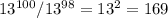 13^{100}/13^{98} = 13^{2}= 169