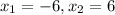 x_{1}=-6, x_{2}=6