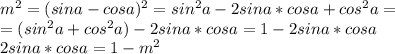 m^2=(sina-cosa)^2=sin^2a-2sina*cosa+cos^2a= \\ =(sin^2a+cos^2a)-2sina*cosa=1-2sina*cosa \\ 2sina*cosa=1-m^2