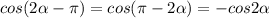 cos(2 \alpha - \pi )=cos( \pi -2 \alpha )=-cos2 \alpha